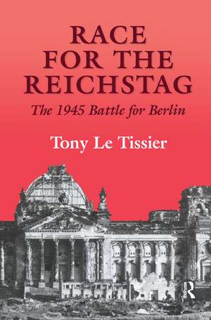 Race for the Reichstag: The 1945 Battle for Berlin de Tony, Le Tissier MBE