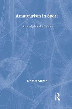 Amateurism in Sport: An Analysis and Defence de Lincoln Allison