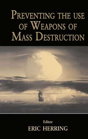 Preventing the Use of Weapons of Mass Destruction de Eric Herring