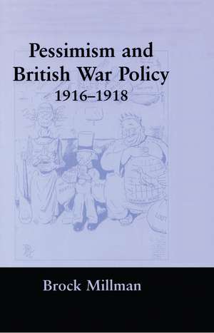 Pessimism and British War Policy, 1916-1918 de Brock Millman