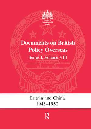 Britain and China 1945-1950: Documents on British Policy Overseas, Series I Volume VIII de S. R. Ashton