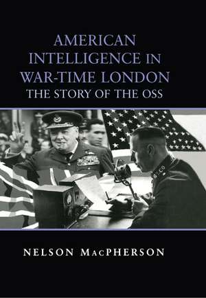 American Intelligence in War-time London: The Story of the OSS de Nelson MacPherson