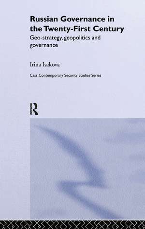 Russian Governance in the 21st Century: Geo-Strategy, Geopolitics and New Governance de Irina Isakova