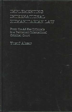 Implementing International Humanitarian Law: From The Ad Hoc Tribunals to a Permanent International Criminal Court de Yusuf Aksar