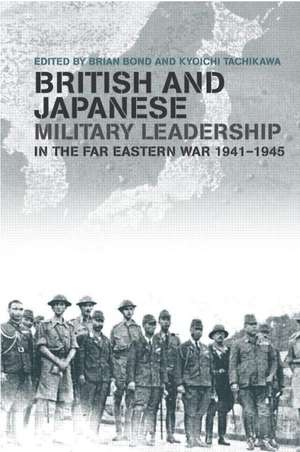 British and Japanese Military Leadership in the Far Eastern War, 1941-45 de Brian Bond