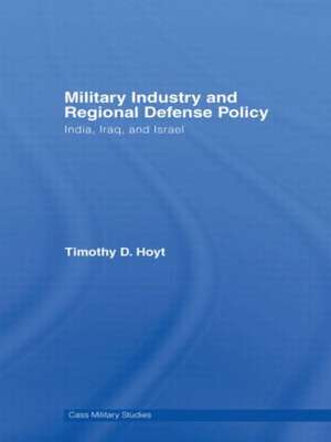 Military Industry and Regional Defense Policy: India, Iraq and Israel de Timothy D. Hoyt