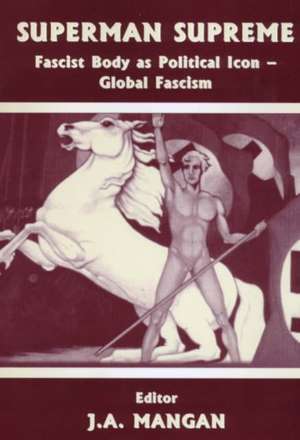 Superman Supreme: Fascist Body as Political Icon - Global Fascism de J A Mangan