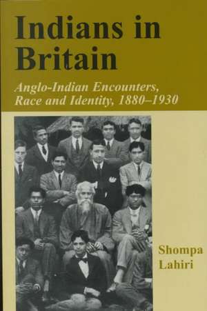 Indians in Britain: Anglo-Indian Encounters, Race and Identity, 1880-1930 de Shompa Lahiri