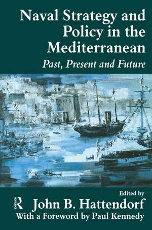 Naval Policy and Strategy in the Mediterranean: Past, Present and Future de John B. Hattendorf