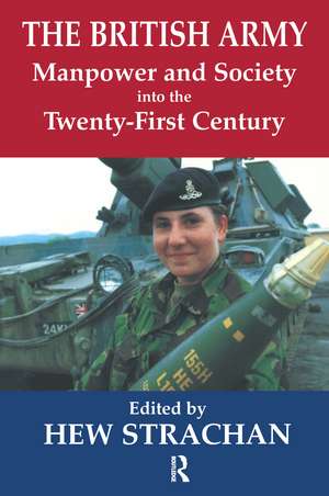 The British Army, Manpower and Society into the Twenty-first Century de Hew Strachan