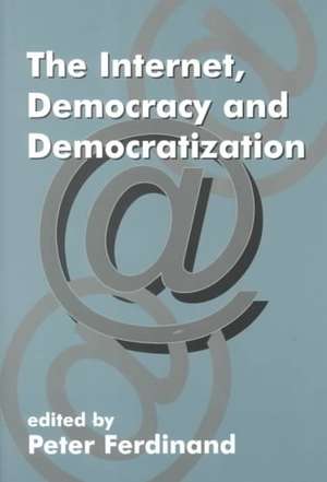 The Internet, Democracy and Democratization de Peter Ferdinand