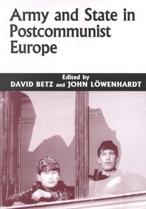 Army and State in Postcommunist Europe de David Betz