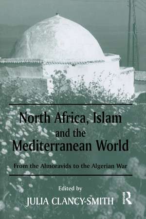 North Africa, Islam and the Mediterranean World: From the Almoravids to the Algerian War de Julia Clancy-Smith