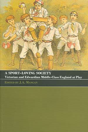 A Sport-Loving Society: Victorian and Edwardian Middle-Class England at Play de J A Mangan