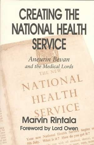 Creating the National Health Service: Aneurin Bevan and the Medical Lords de Marvin Rintala