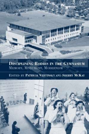 Disciplining Bodies in the Gymnasium: Memory, Monument, Modernity de Sherry Mckay