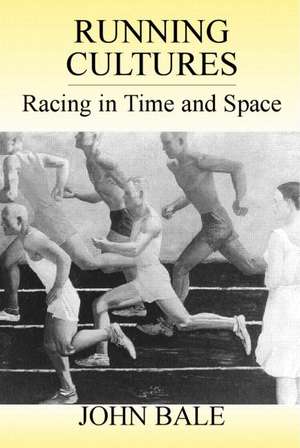 Running Cultures: Racing in Time and Space de John Bale