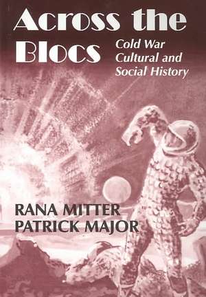 Across the Blocs: Exploring Comparative Cold War Cultural and Social History de Patrick Major