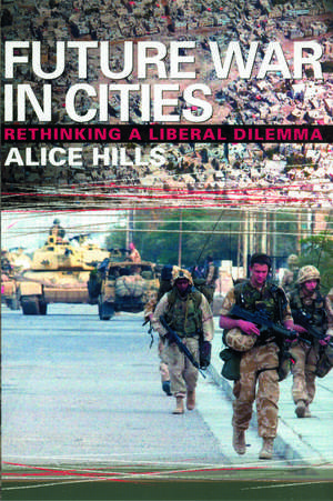 Future War In Cities: Rethinking a Liberal Dilemma de Alice Hills