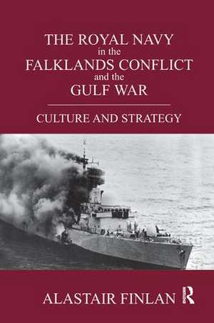 The Royal Navy in the Falklands Conflict and the Gulf War: Culture and Strategy de Alistair Finlan