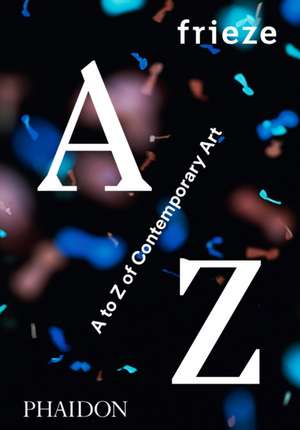 Frieze A to Z of Contemporary Art de Frieze Magazine