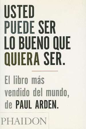 Usted Puede Ser Lo Bueno Que Quiera Ser/It's Not How Good You Are de Paul Arden