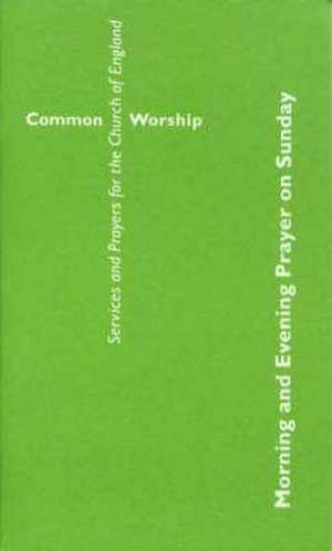 Common Worship: Morning and Evening Prayer on Sunday de Of England Church