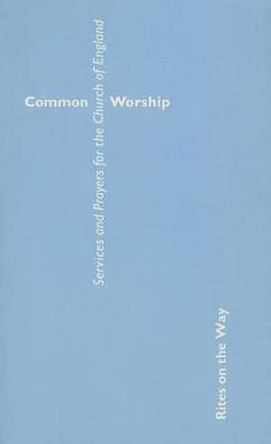 Common Worship: Rites on the Way de Church House Publishing