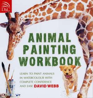 Animal Painting Workbook: Learn to Paint Animals in Watercolour with Complete Confidence and Ease de DAVID WEBB