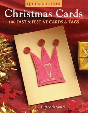 Quick & Clever Christmas Cards: 100 Fast & Festive Cards & Tags de Elizabeth Moad