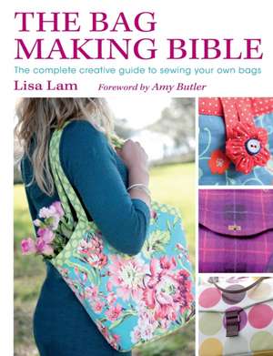 The Bag Making Bible: The Complete Creative Guide to Sewing Your Own Bags [With Pattern(s)] de Lisa Lam