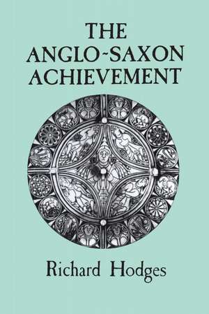 The Anglo-Saxon Achievement de Dr Richard Hodges