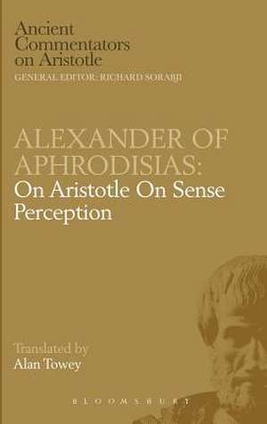 Alexander of Aphrodisias: On Aristotle On Sense Perception de A. Towey