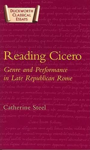 Reading Cicero: Genre and Performance in Late Republican Rome de C.E.W. Steel