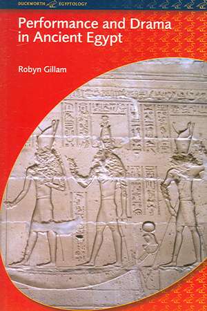 Performance and Drama in Ancient Egypt de Robyn Gillam