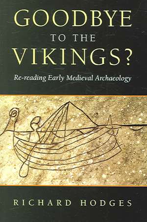 Goodbye to the Vikings?: Re-Reading Early Medieval Archaeology de Dr Richard Hodges