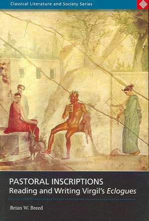 Pastoral Inscriptions: Reading and Writing Virgil's Eclogues de Brian W Breed