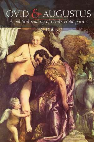 Ovid and Augustus: A Political Reading of Ovid's Erotic Poems de P. J. Davis