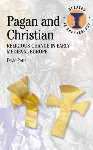 Pagan and Christian: Religious Change in Early Medieval Europe de David Petts