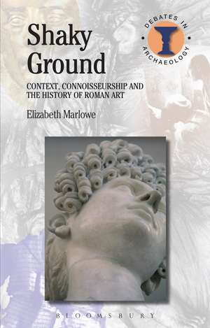 Shaky Ground: Context, Connoisseurship and the History of Roman Art de Elizabeth Marlowe
