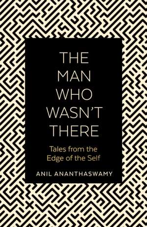 The Man Who Wasn't There de Anil Ananthaswamy