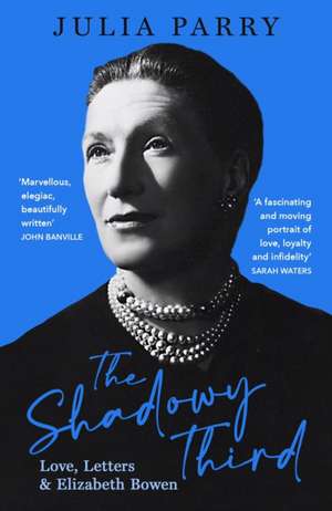 The Shadowy Third: Love, Letters, and Elizabeth Bowen - Winner of the RSL Christopher Bland Prize de Julia Parry