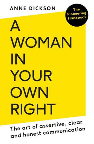 Woman in Your Own Right: The Art of Assertive, Clear and Honest Communication de Anne Dickson