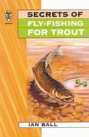 Secrets Of Fly Fishing For Trout de Ian Ball