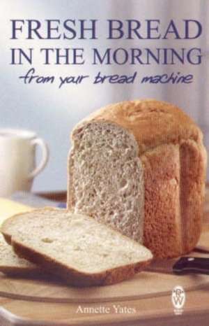 Fresh Bread in the Morning (From Your Bread Machine) de Annette Yates