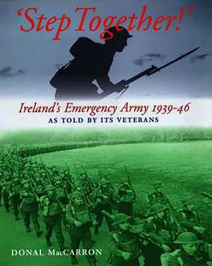 Step Together!: Ireland's Emergency Army 1939-46 as Told by Its Ve de Donald MacCarron