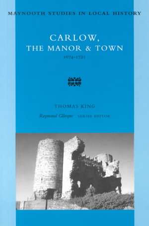 Carlow, the Manor and Town: 1674-1721 de Thomas King