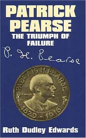 Patrick Pearse: The Triumph of Failure de Ruth Dudley Edwards