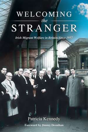 Welcoming the Stranger: Irish Migrant Welfare in Britain Since 1957 de Kennedy Patricia