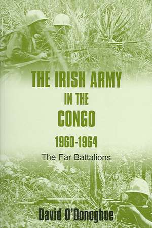 The Irish Army in the Congo, 1960-1964: The Far Battalions de David O'Donoghue